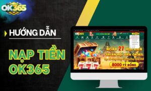 Hướng dẫn nạp tiền OK365 chi tiết đầy đủ nhất 2025